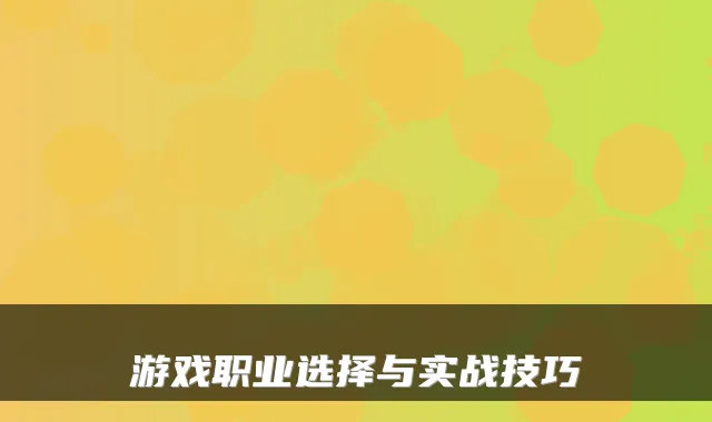 游戏职业选择与实战技巧