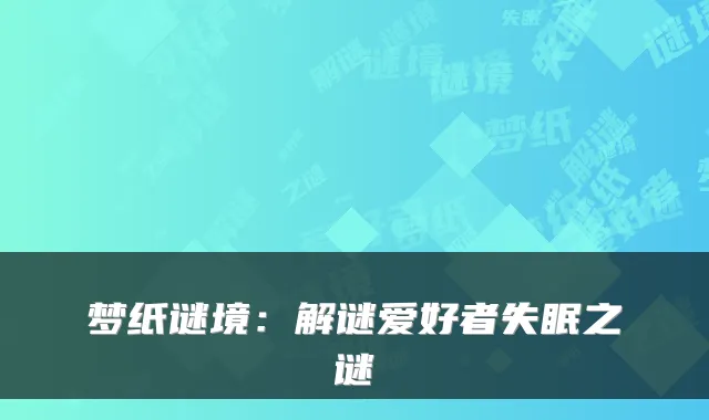 梦纸谜境：解谜爱好者失眠之谜