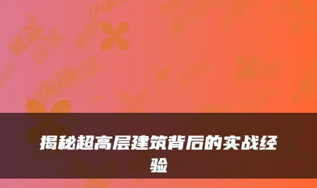 揭秘超高层建筑背后的实战经验