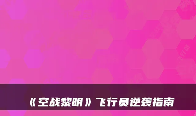 《空战黎明》飞行员逆袭指南