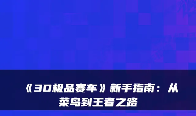 《3D赛车》新手指南：从菜鸟到王者之路