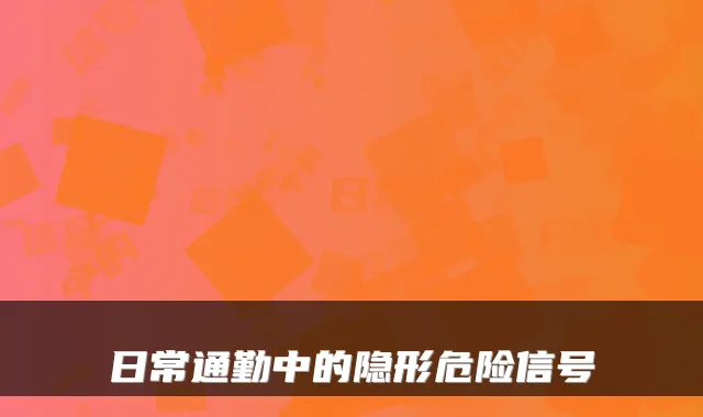 日常通勤中的隐形危险信号