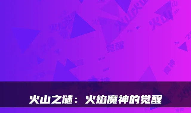 火山之谜：火焰魔神的觉醒