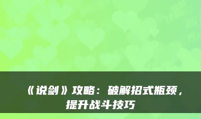 《说剑》攻略：破解招式瓶颈，提升战斗技巧