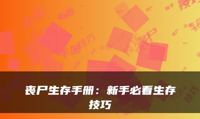 丧尸生存手册:新手必看生存技巧