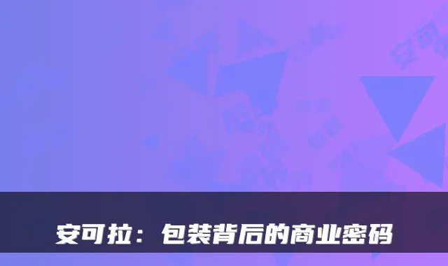 安可拉：包装背后的商业密码