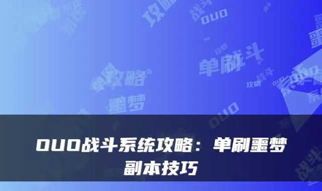 OUO战斗系统攻略:单刷噩梦副本技巧
