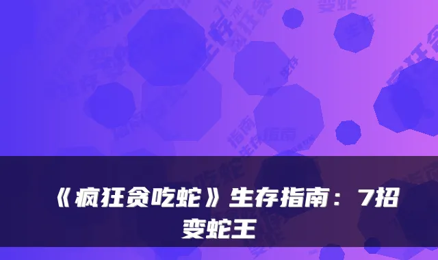 《疯狂贪吃蛇》生存指南：7招变蛇王