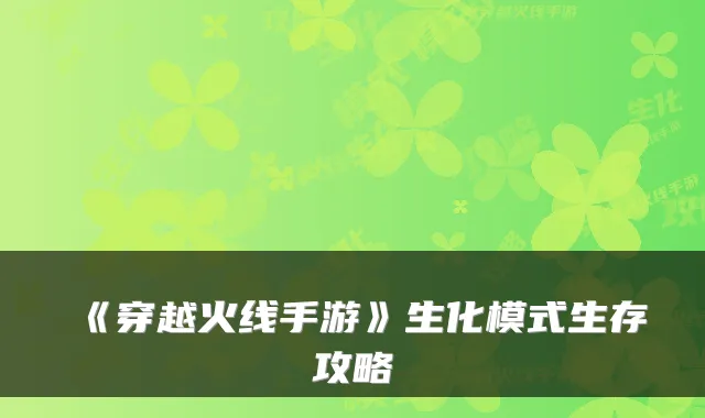 《穿越火线手游》生化模式生存攻略