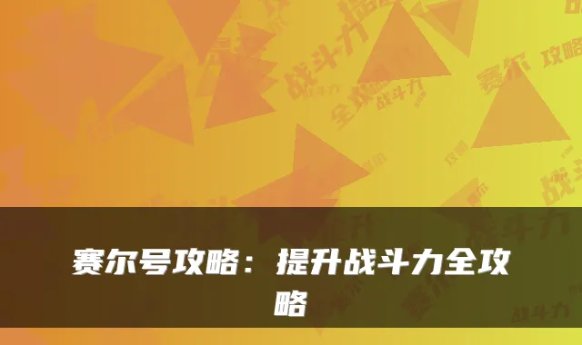 赛尔号攻略:提升战斗力全攻略