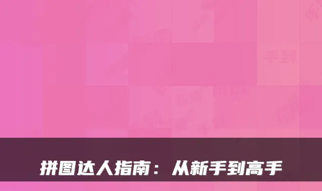 拼图达人指南：从新手到高手