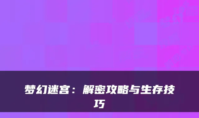 梦幻迷宫:解密攻略与生存技巧