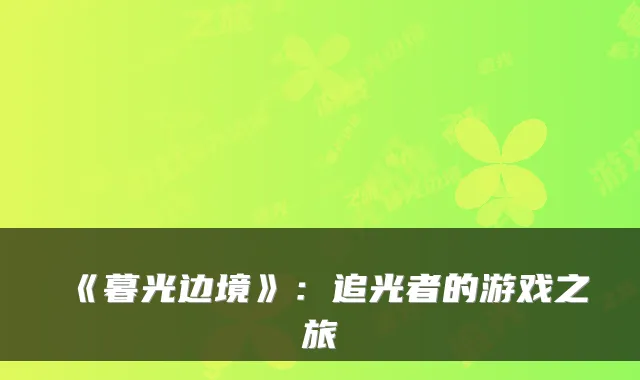 《暮光边境》:追光者的游戏之旅