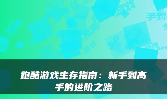 跑酷游戏生存指南：新手到高手的进阶之路