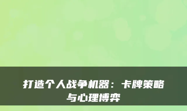 打造个人战争机器：卡牌策略与心理博弈