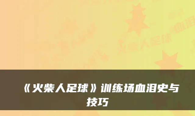 《火柴人足球》训练场血泪史与技巧