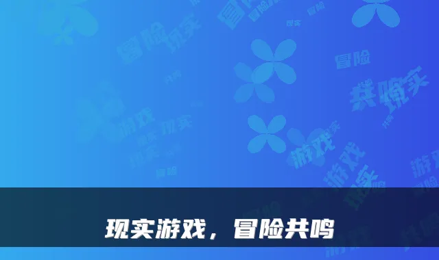 现实游戏，冒险共鸣