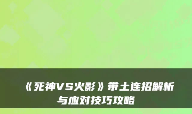 《死神VS火影》带土连招解析与应对技巧攻略