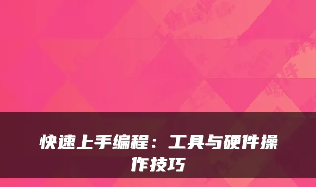 快速上手编程：工具与硬件操作技巧