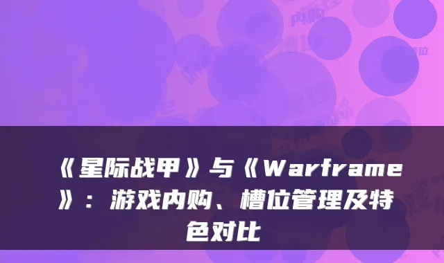 《星际战甲》与《Warframe》：游戏内购、槽位管理及特色对比