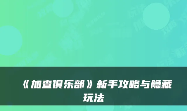 《加查俱乐部》新手攻略与隐藏玩法