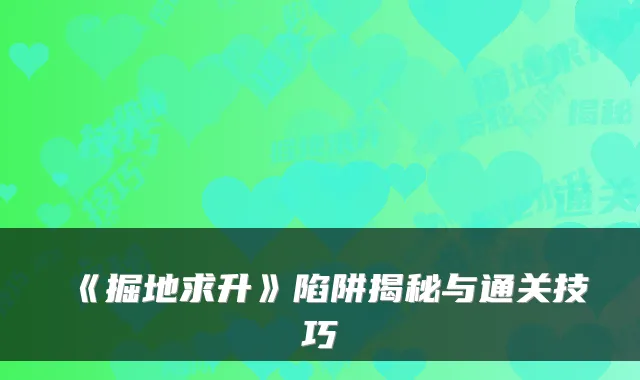 《掘地求升》陷阱揭秘与通关技巧