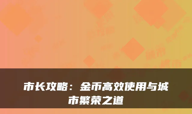 市长攻略：金币高效使用与城市繁荣之道