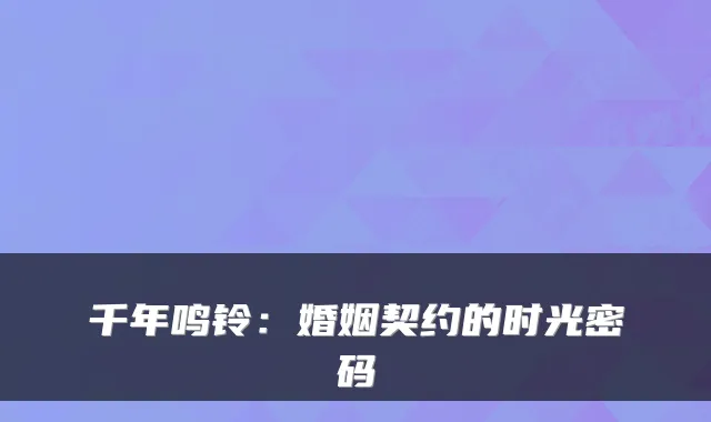 千年鸣铃：婚姻契约的时光密码