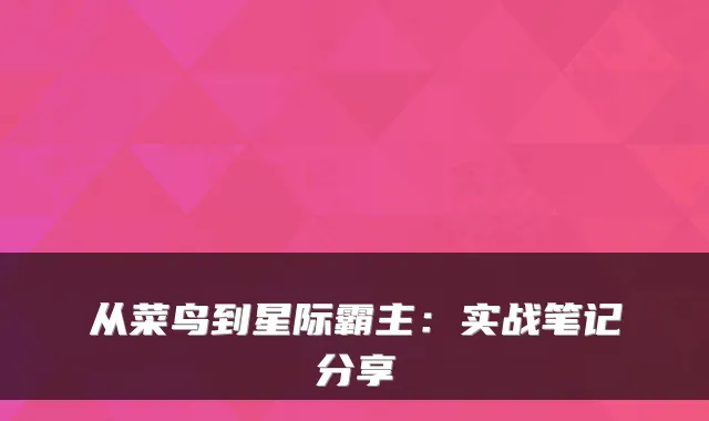 从菜鸟到星际霸主：实战笔记分享