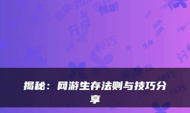 揭秘：网游生存法则与技巧分享