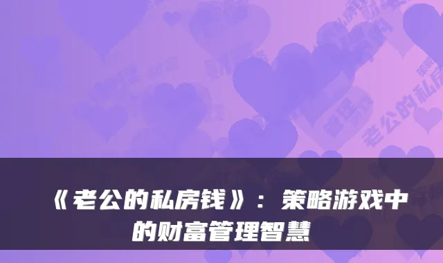 《老公的私房钱》:策略游戏中的财富管理智慧