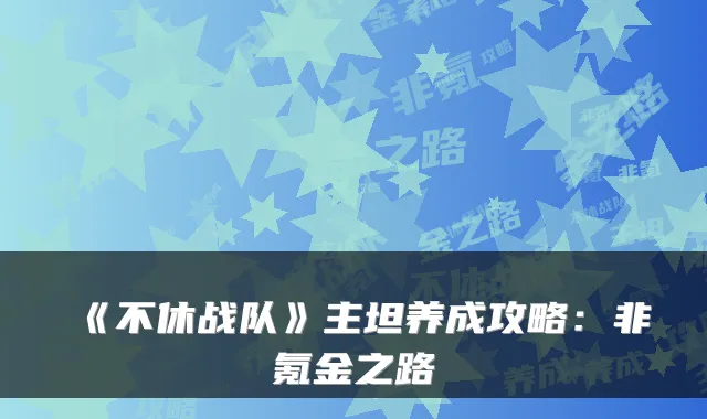 《不休战队》主坦养成攻略：非氪金之路