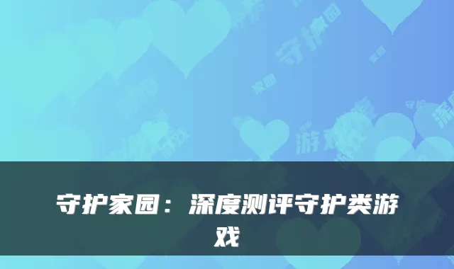 守护家园：深度测评守护类游戏