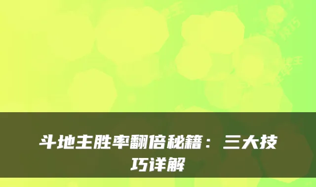 斗地主胜率翻倍秘籍：三大技巧详解
