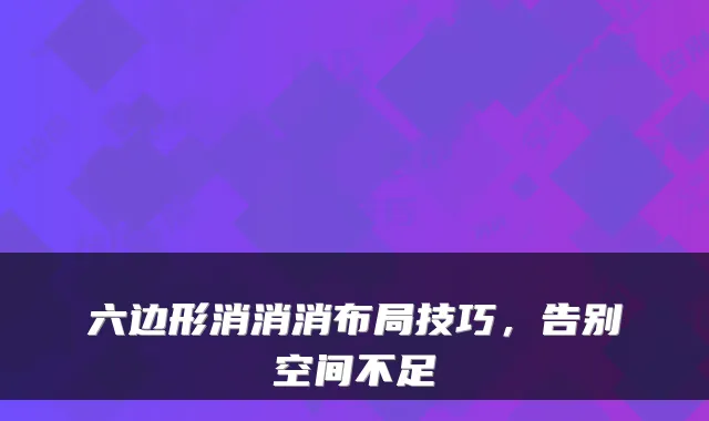 六边形消消消布局技巧，告别空间不足