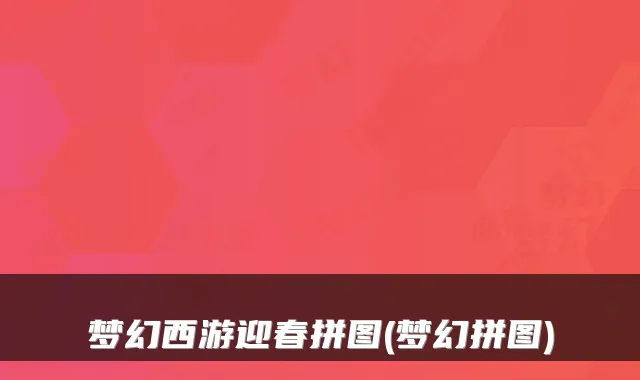 梦幻西游迎春拼图(梦幻拼图)