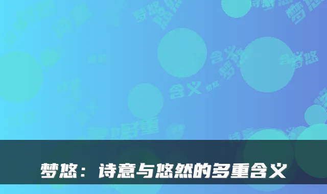梦悠：诗意与悠然的多重含义