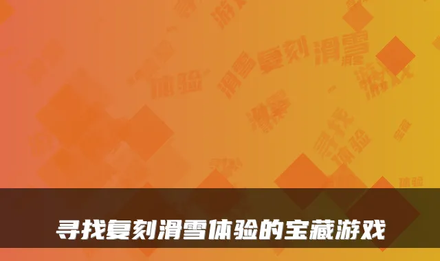 寻找复刻滑雪体验的宝藏游戏