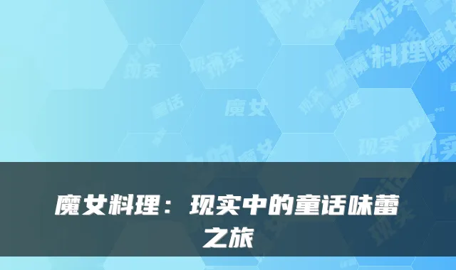 魔女料理：现实中的童话味蕾之旅