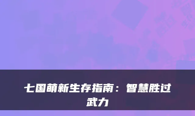 七国萌新生存指南：智慧胜过武力