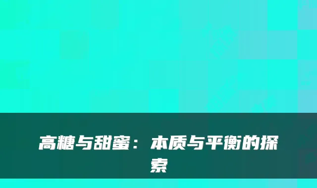 高糖与甜蜜：本质与平衡的探索