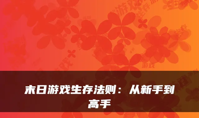 末日游戏生存法则：从新手到高手
