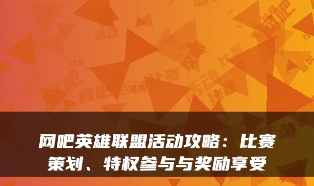 网吧英雄联盟活动攻略：比赛策划、特权参与与奖励享受
