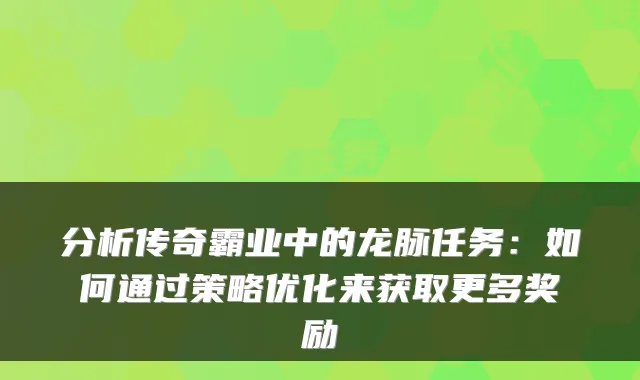 分析传奇霸业中的龙脉任务：如何通过策略优化来获取更多奖励