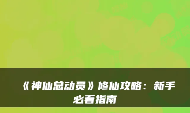 《神仙总动员》修仙攻略:新手必看指南
