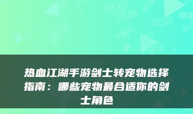 热血江湖手游剑士转宠物选择指南：哪些宠物合适你的剑士角色