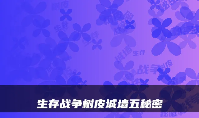 生存战争树皮城墙五秘密