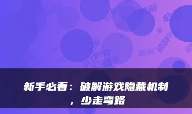 新手必看：破解游戏隐藏机制，少走弯路