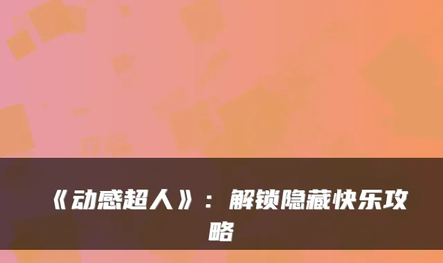 《动感超人》:解锁隐藏快乐攻略