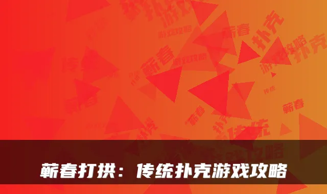 蕲春打拱：传统扑克游戏攻略